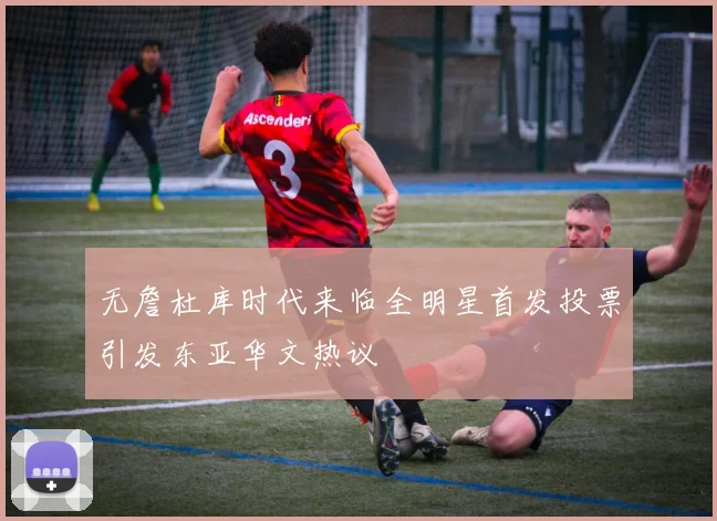 无詹杜库时代来临全明星首发投票引发东亚华文热议