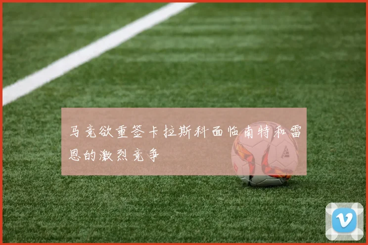 马竞欲重签卡拉斯科面临南特和雷恩的激烈竞争